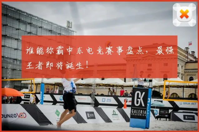 谁能称霸中东电竞赛事盘点，最强王者即将诞生！